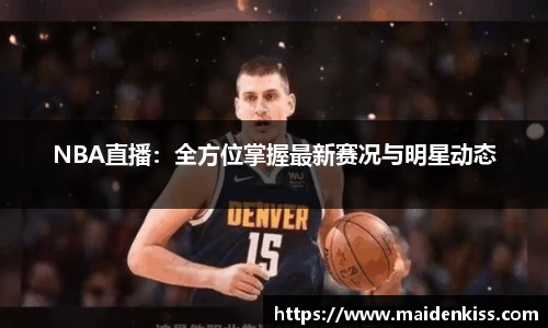 NBA直播：全方位掌握最新赛况与明星动态
